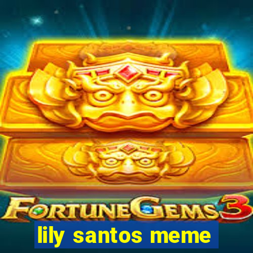 lily santos meme