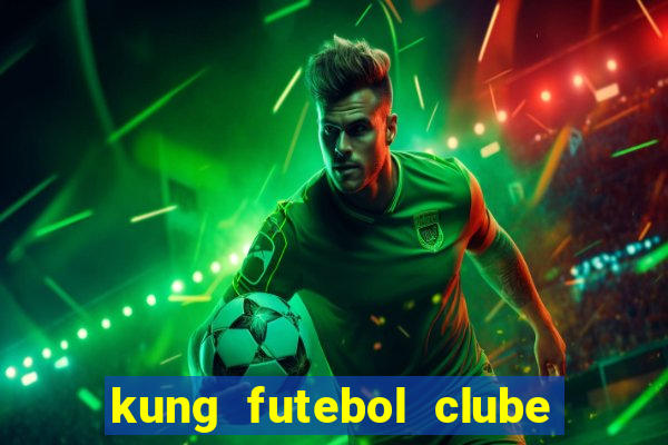 kung futebol clube dublado completo