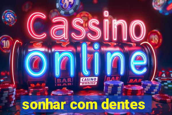 sonhar com dentes