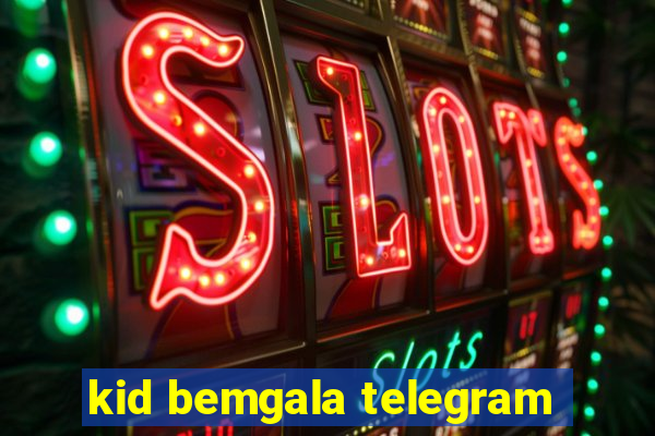 kid bemgala telegram