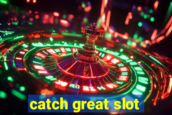 catch great slot