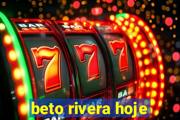 beto rivera hoje