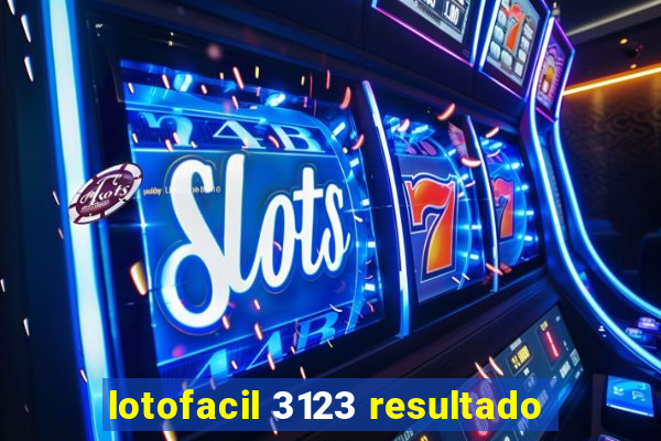 lotofacil 3123 resultado