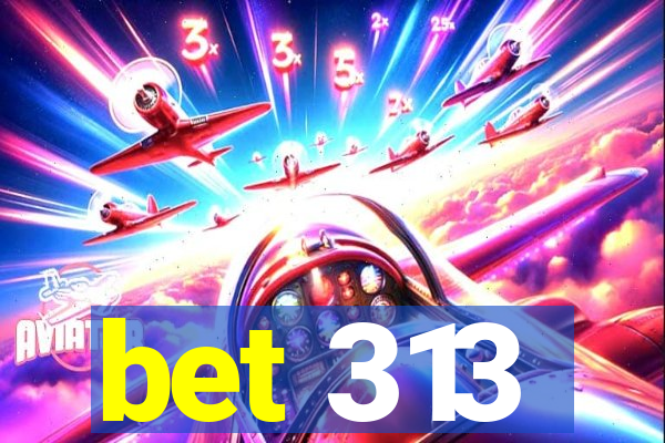 bet 313