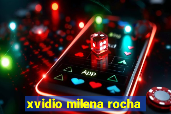 xvidio milena rocha