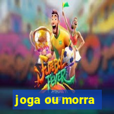 joga ou morra