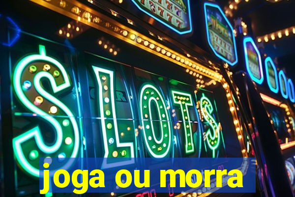 joga ou morra