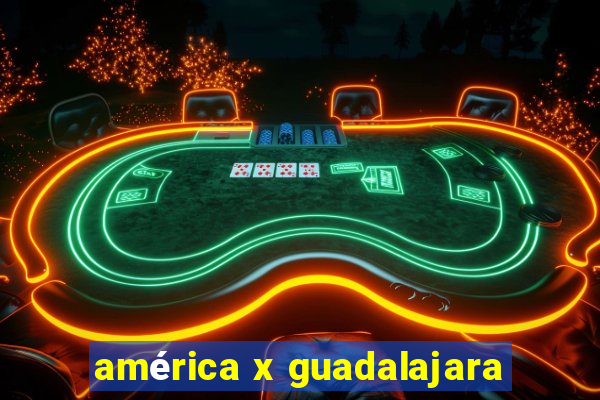 américa x guadalajara