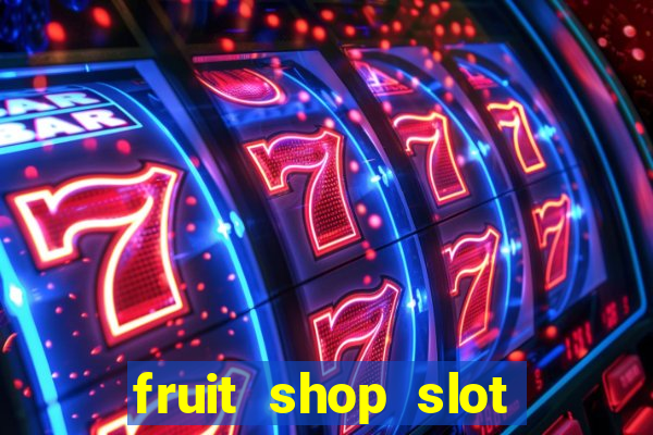 fruit shop slot dinheiro real