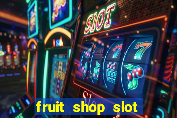 fruit shop slot dinheiro real