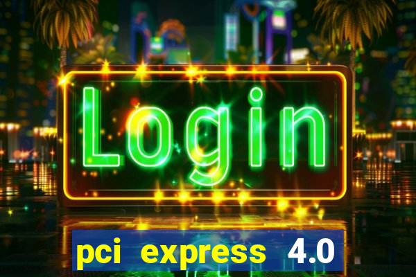 pci express 4.0 x16 slot