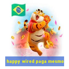 happy wired paga mesmo