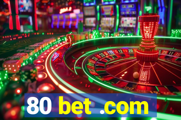 80 bet .com