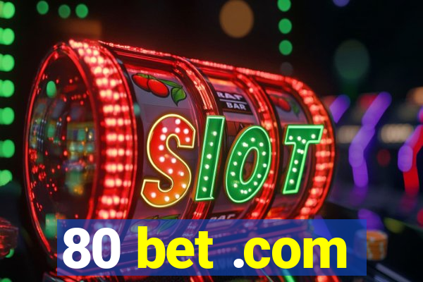 80 bet .com