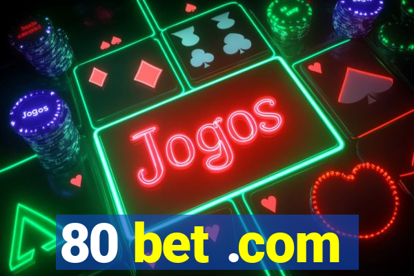 80 bet .com