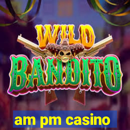 am pm casino