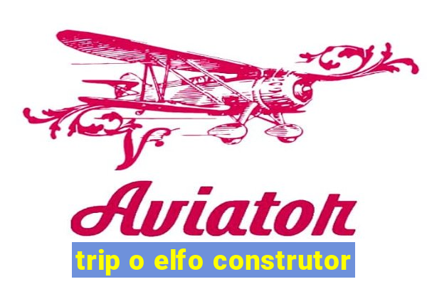 trip o elfo construtor