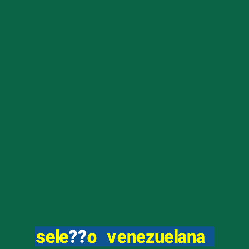 sele??o venezuelana de futebol