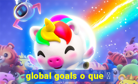 global goals o que 茅