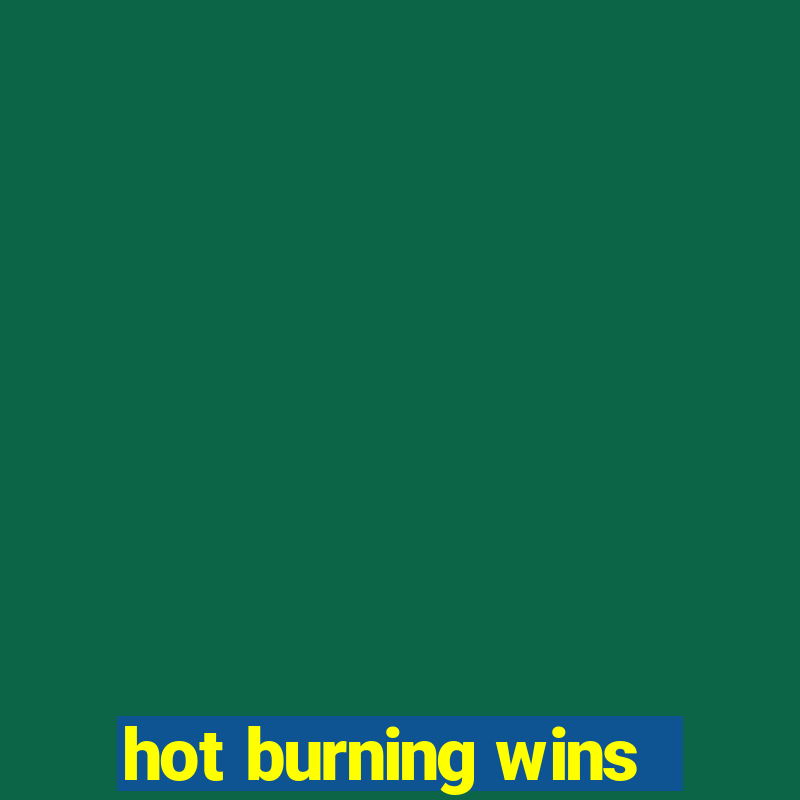 hot burning wins