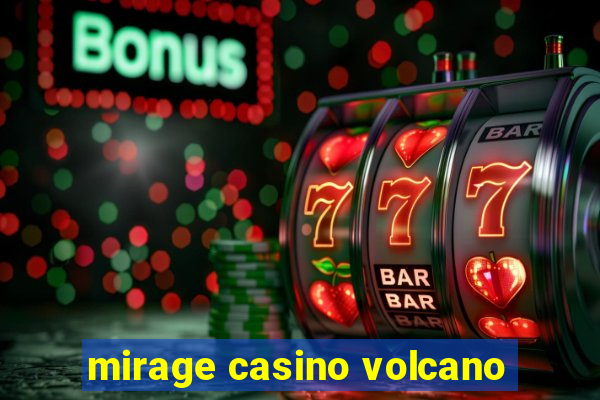 mirage casino volcano