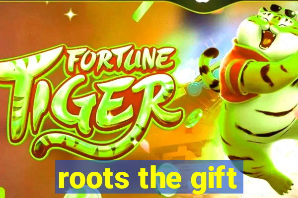 roots the gift