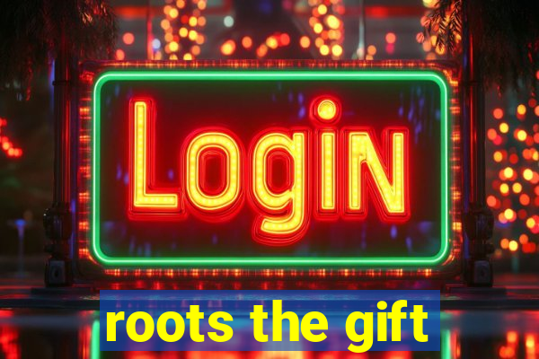 roots the gift