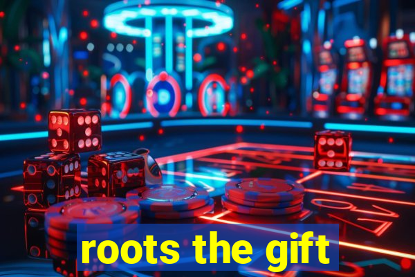 roots the gift