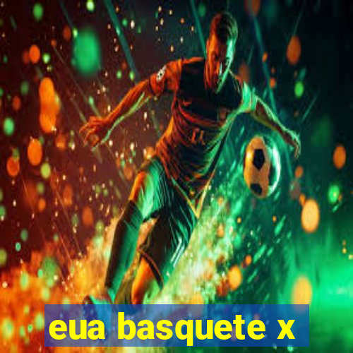 eua basquete x