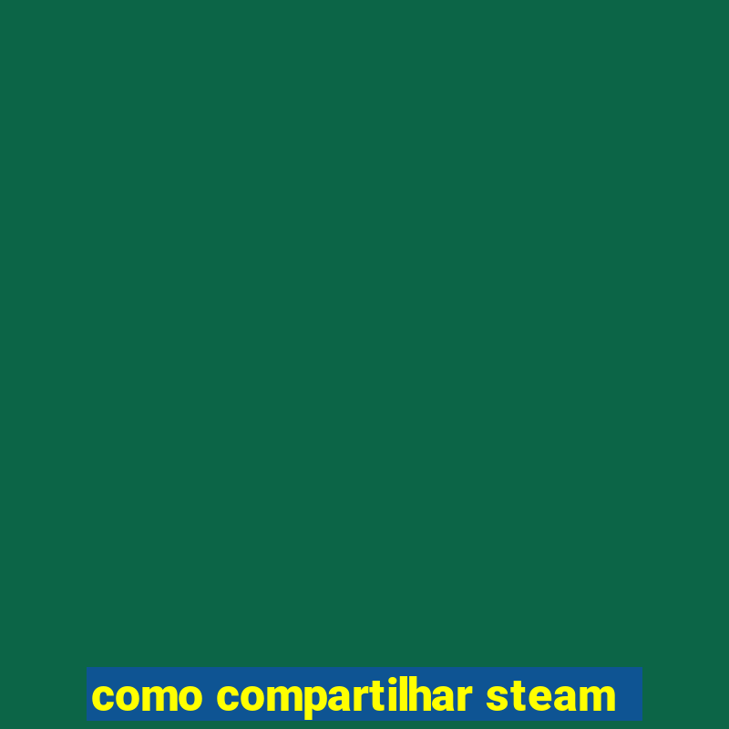 como compartilhar steam