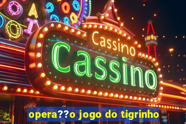 opera??o jogo do tigrinho