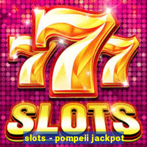 slots - pompeii jackpot