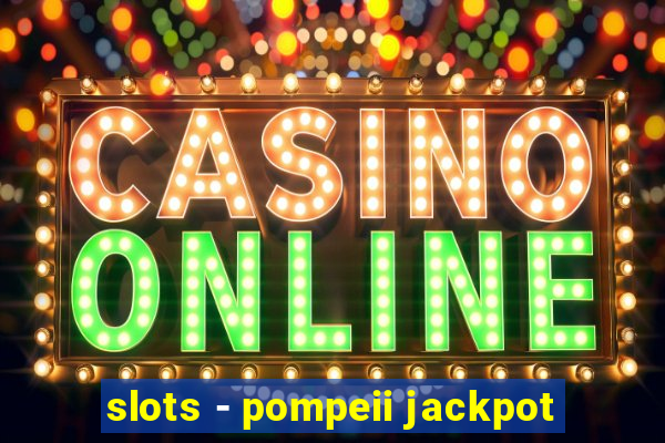 slots - pompeii jackpot