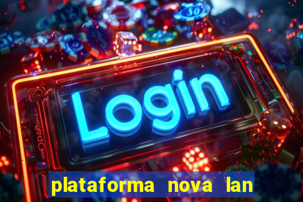 plataforma nova lan  ada hoje 2024