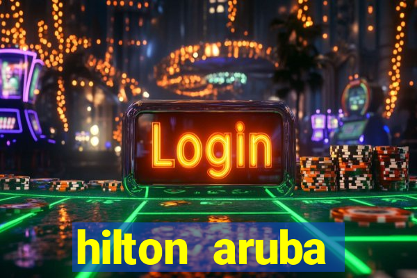 hilton aruba caribbean resort & casino