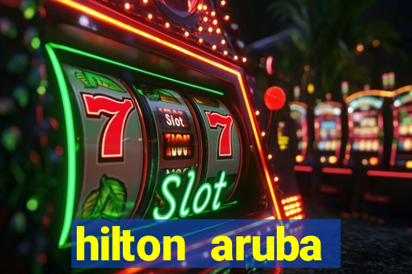 hilton aruba caribbean resort & casino