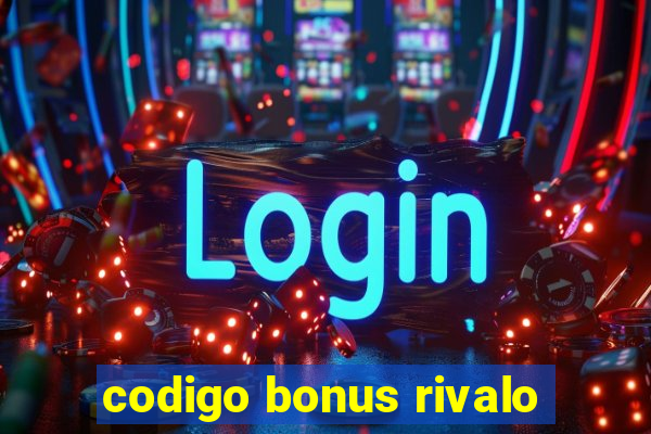 codigo bonus rivalo