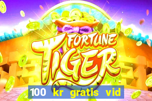 100 kr gratis vid registrering casino 2018