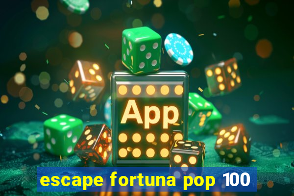 escape fortuna pop 100