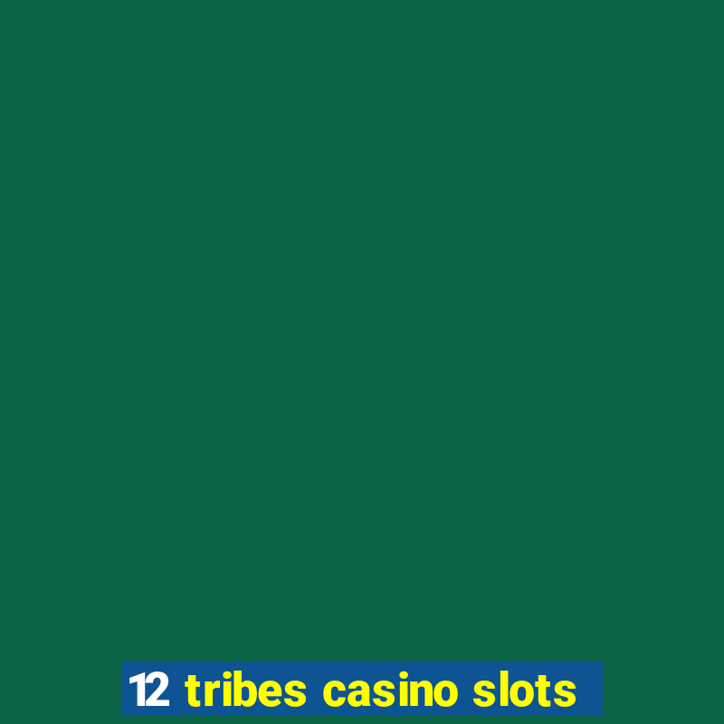 12 tribes casino slots