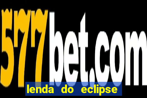 lenda do eclipse sol e lua