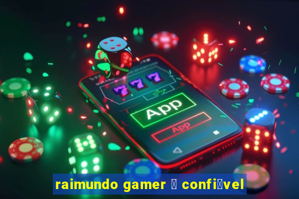 raimundo gamer 茅 confi谩vel