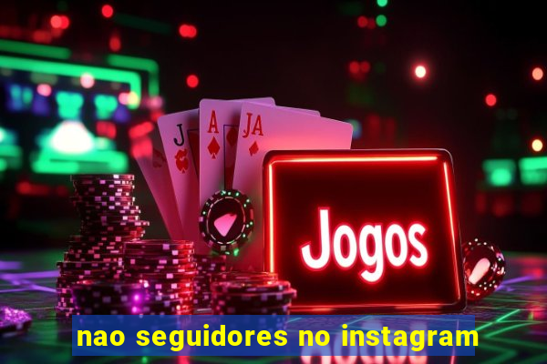 nao seguidores no instagram