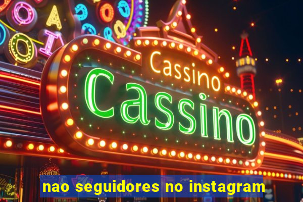 nao seguidores no instagram