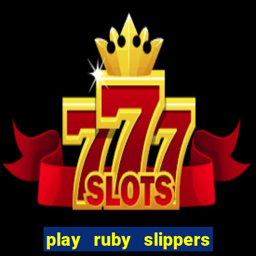 play ruby slippers slot online