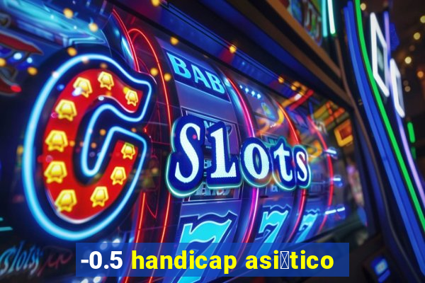 -0.5 handicap asi谩tico