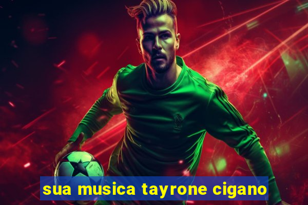 sua musica tayrone cigano