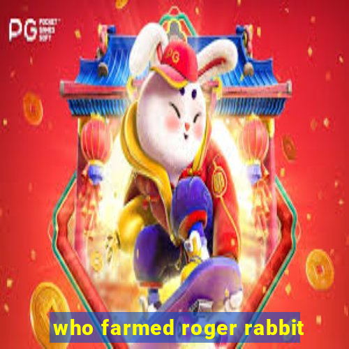 who farmed roger rabbit