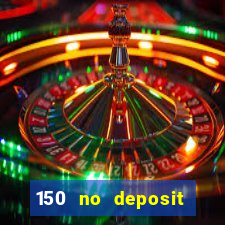 150 no deposit bonus rich casino