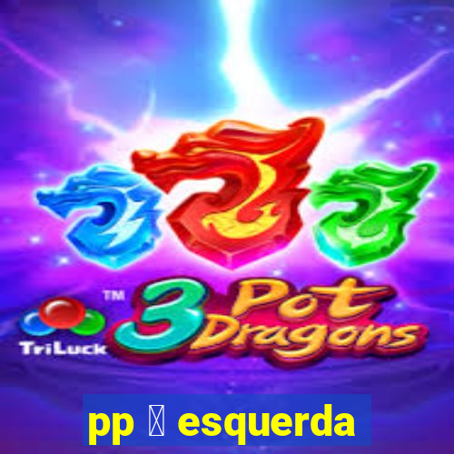 pp 茅 esquerda